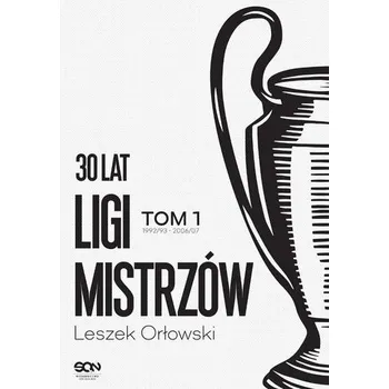 30 lat Ligi Mistrzów T.1 1992/93-2006/07 - Leszek Orłowski