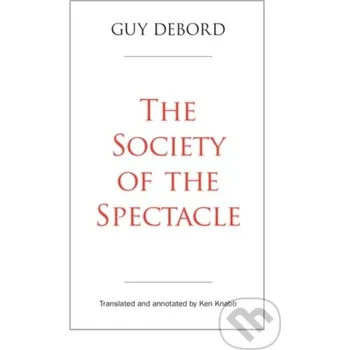 Populárně naučná literatura pro dospělé The Society of the Spectacle - Guy Debord, Ken Knabb PM