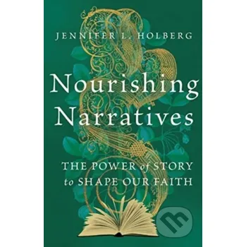 Nourishing Narratives – The Power of Story to Shape Our Faith - Jennifer L. Holberg