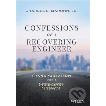 Confessions of a Recovering Engineer - Charles L., Jr. Marohn John Wiley & Sons