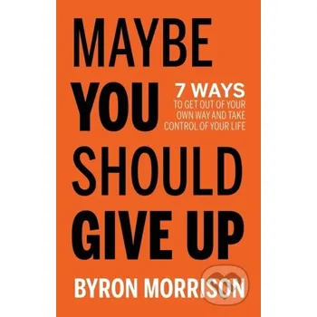 Maybe You Should Give Up - Byron Morrison Morgan James Publishing