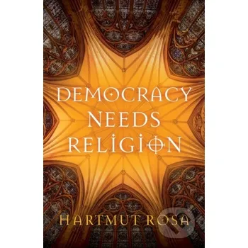 Democracy Needs Religion - Hartmut Rosa Polity Press