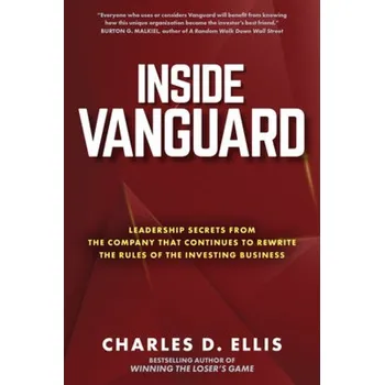 Inside Vanguard: Leadership Secrets From the Company That Continues to Rewrite the Rules of the Investing Business - Ellis, Charles