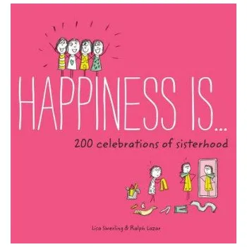 Cizojazyčná kniha Happiness Is . . . 200 Celebrations of Sisterhood – Lisa Swerling,Ralph Lazar (EN)