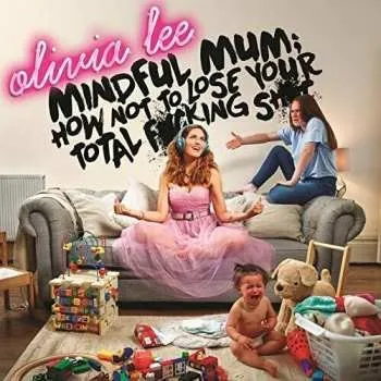 Zahraniční hudba CD Olivia Lee: Mindful Mum; How Not To Lose Your F*cking Sh*t 2019 Parental Advisory. Explicit Content.