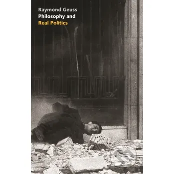 Philosophy and Real Politics - Raymond Geuss Princeton University Press