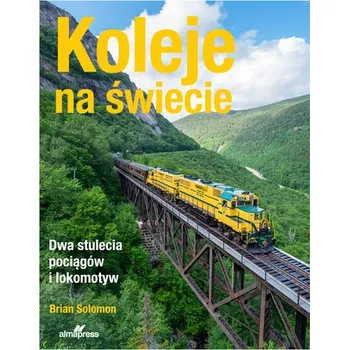 Koleje na świecie. Dwa stulecia pociągów i lokomotyw