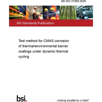 BS ISO 21465:2025 Test method for CMAS corrosion of thermal/environmental barrier coatings under dynamic thermal cycling Anglicky Tisk