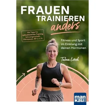 Frauen trainieren anders. Fitness und Sport im Einklang mit deinen Hormonen - Lorch, Tabea