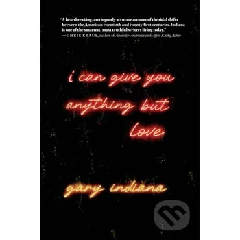 Literární biografie I Can Give You Anything But Love - Gary Indiana Seven Stories