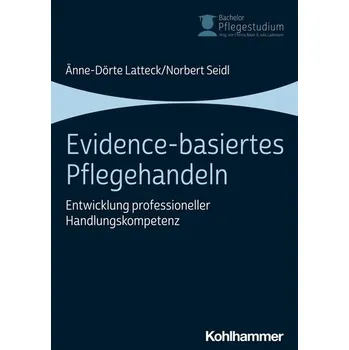 Evidence-basiertes Pflegehandeln - Latteck, Änne-Dörte