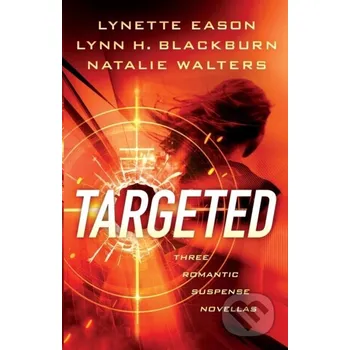 Beletrie pro dospělé Targeted '- Three Romantic Suspense Novellas - Eason, Lynette a Blackburn, Lynn H. a Walters, Natalie