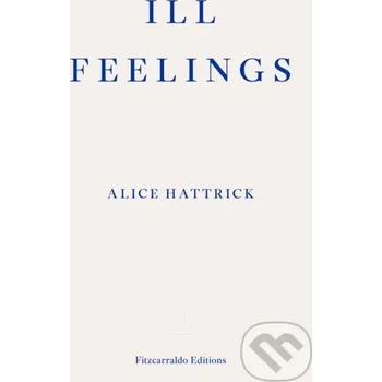 Literární biografie Ill Feelings - Alice Hattrick Fitzcarraldo Editions
