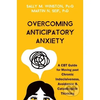 Overcoming Anticipatory Anxiety - Martin N. Seif, Sally M. Winston New Harbinger Publications