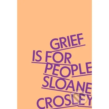 Populárně naučná literatura pro dospělé Grief Is for People - Sloane Crosley MCD