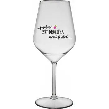 Sklenice ...PROTOŽE BÝT DRUŽIČKA NENÍ PRDEL... - čirá nerozbitná sklenice na víno 470 ml