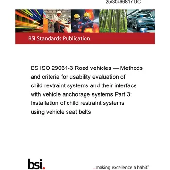 25/30466817 DC BS ISO 29061-3 Road vehicles — Methods and criteria for usability evaluation of child restraint systems and their interface with vehicle anchorage systems Part 3: Installation of child restraint systems using vehicle seat belts Anglicky PDF
