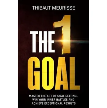 Kniha The One Goal: Master the Art of Goal Setting, Win Your Inner Battles, and Achieve Exceptional Results (Free Workbook Included) – Thibaut Meurisse (EN)