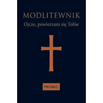 MODLITEWNIK OJCZE POWIERZAM SIĘ TOBIE - opracowanie zbiorowe