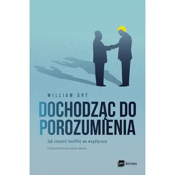 Osobní rozvoj Dochodząc do porozumienia. Jak zmienić konflikt we współpracę - William Ury