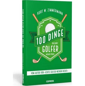 100 Dinge, die jeder Golfer wissen muss - Zimmermann, Kurt W.