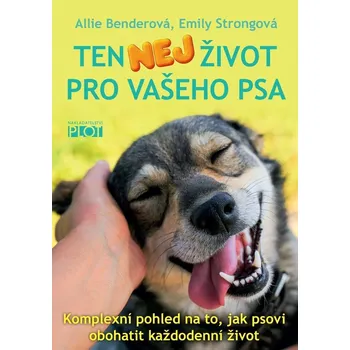 Populárně naučná literatura pro dospělé Ten nej život pro vašeho psa - Allie Benderová, Emily Strongová - 978-80-7428-405-2 978-80-7428-405-2