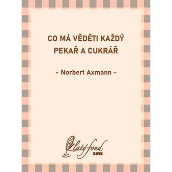 Kniha Co má věděti každý pekař a cukrář - Norbert Axmann (E-Kniha) - 978-80-559-0785-7 978-80-559-0785-7
