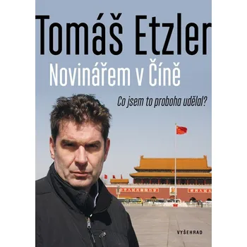 Populárně naučná literatura pro dospělé Novinářem v Číně - Tomáš Etzler - 978-80-267-3094-1 978-80-267-3094-1