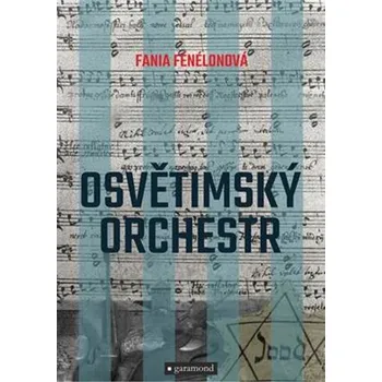 Literární biografie Osvětimský orchestr - Fania Fénelonová - 978-80-7407-487-5 978-80-7407-487-5