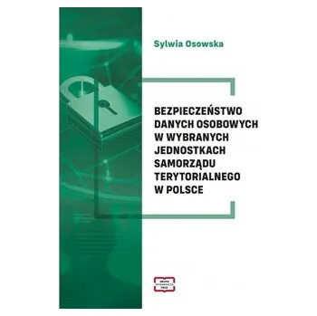 Bezpieczeństwo danych osobowych w wybranych jednostkach samorządu terytorialnego w Polsce - Osowska Sylwia