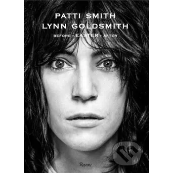 Umění Patti Smith: Before Easter After - Patti Smith, Lynn Goldsmith Rizzoli Universe