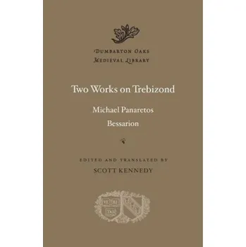 Populárně naučná literatura pro dospělé Two Works on Trebizond - Panaretos, Michael; Bessarion