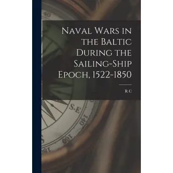 Naval Wars in the Baltic During the Sailing-ship Epoch, 1522-1850 - Anderson, R C B 1883
