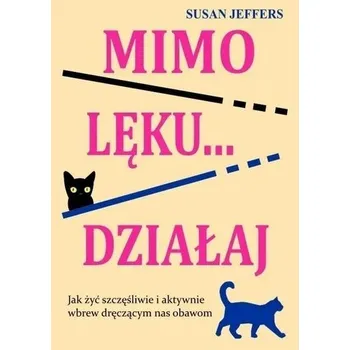 Mimo lęku... działaj. Jak żyć szczęśliwie... - Susan Jeffers