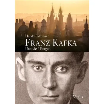 Literární biografie Vitalis Franz Kafka - Une vie a Prague