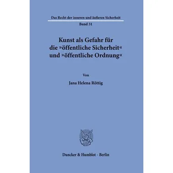 Kunst als Gefahr für die "öffentliche Sicherheit" und "öffentliche Ordnung" - Röttig, Jana Helena