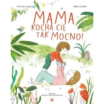 Pohádka Mama kocha cię tak mocno! - Capucine Lewalle, Maud Legrand
