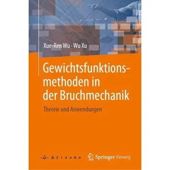 Gewichtsfunktionsmethoden in der Bruchmechanik - Xu, Wu