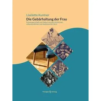Die Gebärhaltung der Frau - Kuntner, Liselotte