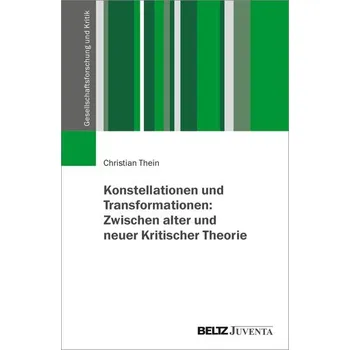 Konstellationen und Transformationen: Zwischen alter und neuer Kritischer Theorie - Thein, Christian