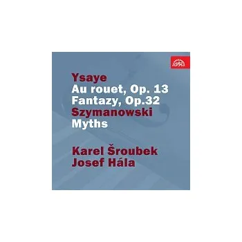 Česká hudba Karel Šroubek, Josef Hála – Ysaye: U kolovrátku, op. 13. Fantazie, op.32 - Szymanowski: Mýty