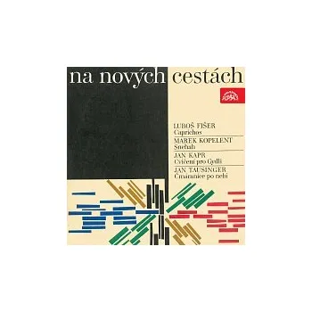 Česká hudba Různí interpreti – Na nových cestách. Fišer: Caprichos, Kopelent: Snehah, Kapr: Cvičení pro Gydli,Tausinger: Čmáranice po nebi