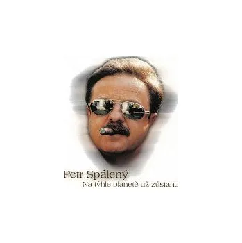 Česká hudba Petr Spálený – Na týhle planetě už zůstanu