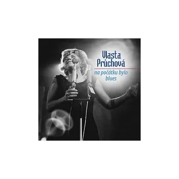 Česká hudba Vlasta Průchová – Na počátku bylo blues (nahrávky z let 1950 - 1977)