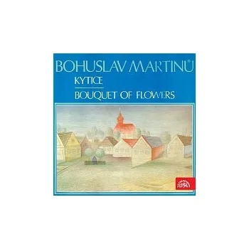 Česká hudba Různí interpreti – Martinů: Kytice. Cyklus skladeb na lidové texty