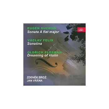 Česká hudba Zdeněk Brož, Jan Vrána – Suchoň: Sonáta As dur - Felix: Sonatina - Flosman: Sen o houslích