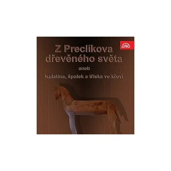 Česká hudba Otakar Brousek, Rudolf Pellar – Z Preclíkova dřevěného světa aneb Kulatina, špalek a tříska ve křoví