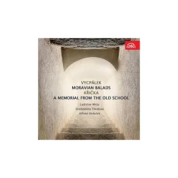 Česká hudba Ladislav Mráz, Drahomíra Tikalová, Alfréd Holeček – Vycpálek: Moravské balady - Křička: Památník ze staré školy