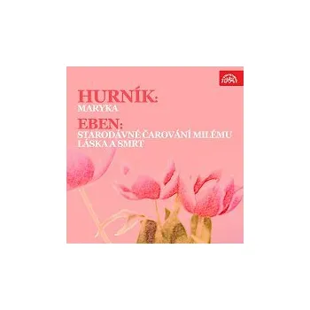 Hudba Různí interpreti – Hurník: Maryka - Eben: Starodávné čarování milému, Láska a smrt