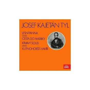 Hudba Josef Kajetán Tyl, Různí interpreti – Tyl: Krvavý soud aneb Kutnohorští havíři, Lesní panna aneb Cesta do Ameriky - výňatky z divadelních her